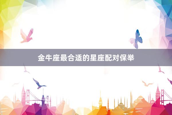 金牛座最合适的星座配对保举