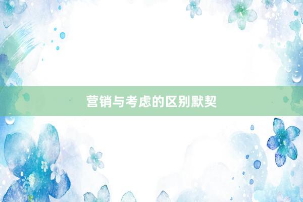 营销与考虑的区别默契
